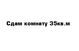 Сдам комнату 35кв.м